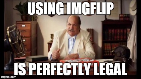 USING IMGFLIP IS PERFECTLY LEGAL | image tagged in small town pizza lawyer | made w/ Imgflip meme maker