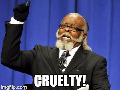 Too Damn High Meme | CRUELTY! | image tagged in memes,too damn high | made w/ Imgflip meme maker