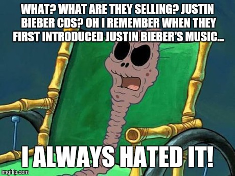 What Did He Say Spongebob Meme | WHAT? WHAT ARE THEY SELLING? JUSTIN BIEBER CDS? OH I REMEMBER WHEN THEY FIRST INTRODUCED JUSTIN BIEBER'S MUSIC... I ALWAYS HATED IT! | image tagged in what did he say spongebob meme,justin bieber | made w/ Imgflip meme maker