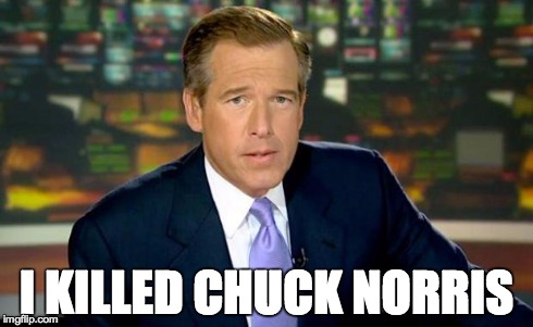 Brian Williams Was There | I KILLED CHUCK NORRIS | image tagged in memes,brian williams was there | made w/ Imgflip meme maker