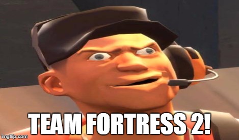 TEAM FORTRESS 2! | made w/ Imgflip meme maker