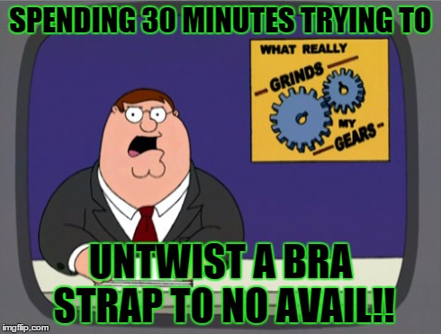 Peter Griffin News Meme | SPENDING 30 MINUTES TRYING TO UNTWIST A BRA STRAP TO NO AVAIL!! | image tagged in memes,peter griffin news | made w/ Imgflip meme maker