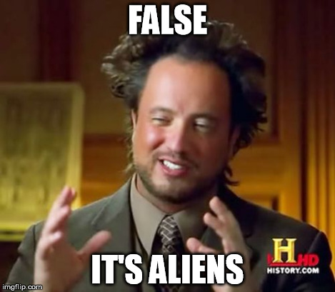 Ancient Aliens Meme | FALSE IT'S ALIENS | image tagged in memes,ancient aliens | made w/ Imgflip meme maker