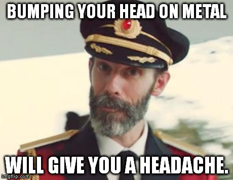 https://imgflip.com/i/jx2je https://imgflip.com/i/k5gas (This is one of my Captain Obvious ONLY week memes.) | BUMPING YOUR HEAD ON METAL WILL GIVE YOU A HEADACHE. | image tagged in captain obvious,captain obvious only week | made w/ Imgflip meme maker