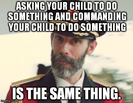 https://imgflip.com/i/jx2je https://imgflip.com/i/k5gas (This is one of my Captain Obvious ONLY week memes.) | ASKING YOUR CHILD TO DO SOMETHING AND COMMANDING YOUR CHILD TO DO SOMETHING IS THE SAME THING. | image tagged in captain obvious,captain obvious only week | made w/ Imgflip meme maker