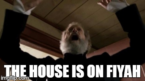 THE HOUSE IS ON FIYAH | made w/ Imgflip meme maker