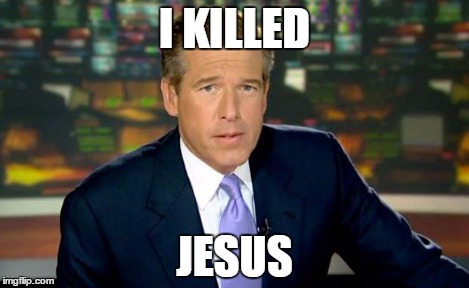 Brian Williams Was There Meme | I KILLED JESUS | image tagged in memes,brian williams was there | made w/ Imgflip meme maker