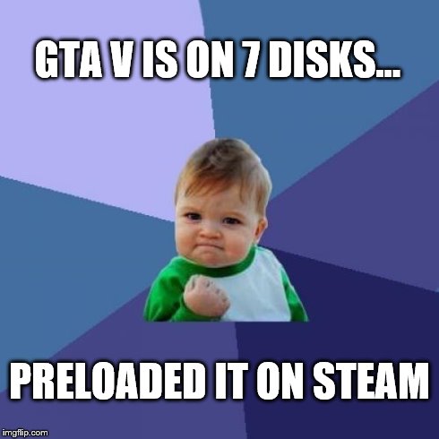 Gamestop micky take | GTA V IS ON 7 DISKS... PRELOADED IT ON STEAM | image tagged in memes,success kid | made w/ Imgflip meme maker