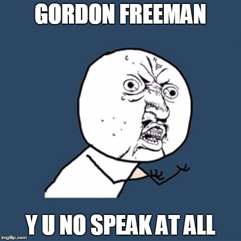 Y U No | GORDON FREEMAN Y U NO SPEAK AT ALL | image tagged in memes,y u no | made w/ Imgflip meme maker