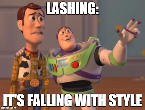 X, X Everywhere Meme | LASHING: IT'S FALLING WITH STYLE | image tagged in memes,x x everywhere | made w/ Imgflip meme maker