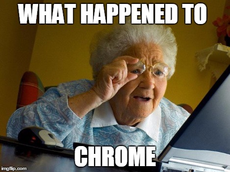 Grandma Finds The Internet Meme | WHAT HAPPENED TO CHROME | image tagged in memes,grandma finds the internet | made w/ Imgflip meme maker
