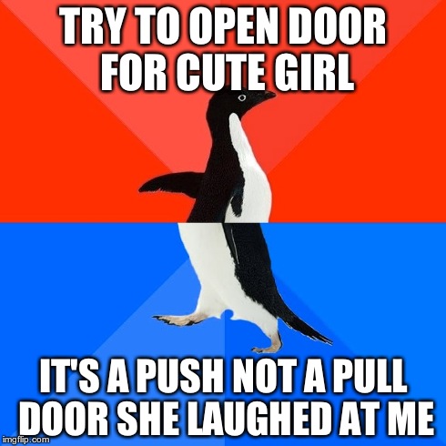 Socially Awesome Awkward Penguin | TRY TO OPEN DOOR FOR CUTE GIRL IT'S A PUSH NOT A PULL DOOR SHE LAUGHED AT ME | image tagged in memes,socially awesome awkward penguin,AdviceAnimals | made w/ Imgflip meme maker
