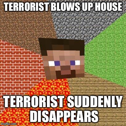TERRORIST BLOWS UP HOUSE TERRORIST SUDDENLY DISAPPEARS | made w/ Imgflip meme maker