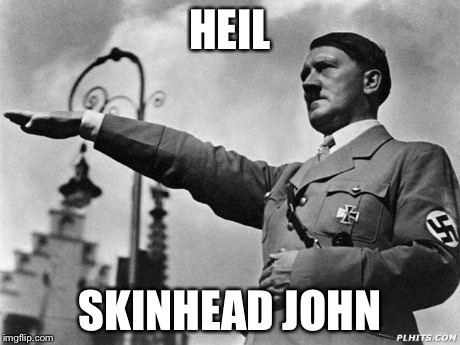 HEIL SKINHEAD JOHN | made w/ Imgflip meme maker