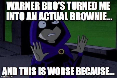 Can We Not Raven | WARNER BRO'S TURNED ME INTO AN ACTUAL BROWNIE... AND THIS IS WORSE BECAUSE... | image tagged in can we not raven | made w/ Imgflip meme maker