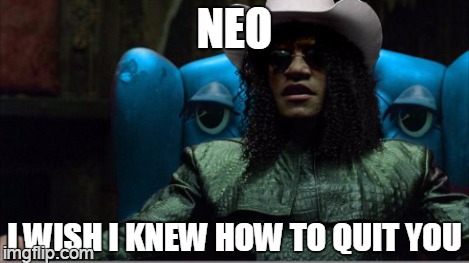 cowboy chaps | NEO I WISH I KNEW HOW TO QUIT YOU | image tagged in memes,matrix,matrix morpheus | made w/ Imgflip meme maker