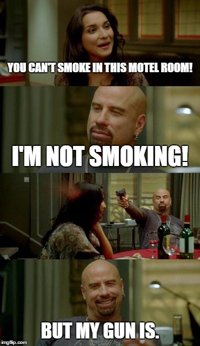 Skinhead John Travolta Meme | YOU CAN'T SMOKE IN THIS MOTEL ROOM! I'M NOT SMOKING! BUT MY GUN IS. | image tagged in memes,skinhead john travolta | made w/ Imgflip meme maker