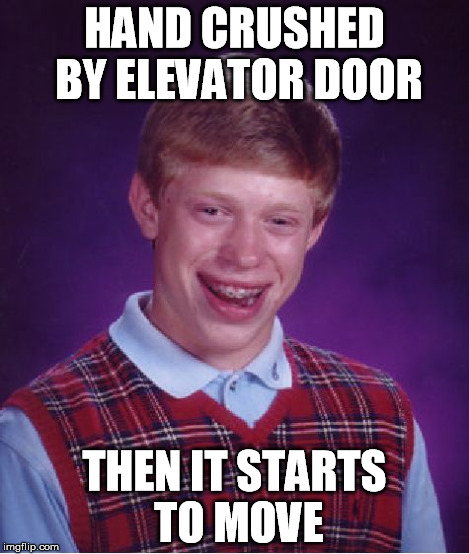 Bad Luck Brian Meme | HAND CRUSHED BY ELEVATOR DOOR THEN IT STARTS TO MOVE | image tagged in memes,bad luck brian | made w/ Imgflip meme maker