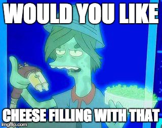 Would You like cheese filling with that? | WOULD YOU LIKE CHEESE FILLING WITH THAT | image tagged in would you like cheese filling with that,futurama,funny,cheese,futurama fry,futurama zoidberg | made w/ Imgflip meme maker