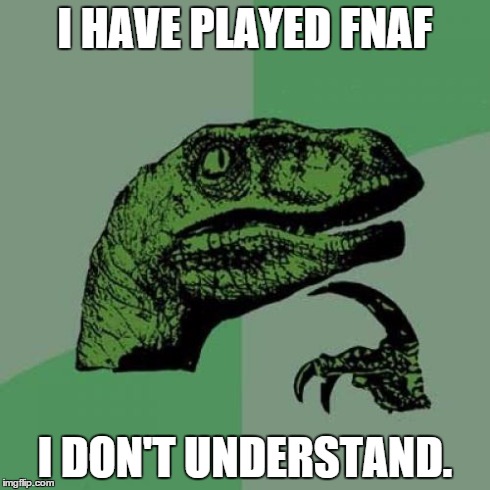 Philosoraptor | I HAVE PLAYED FNAF I DON'T UNDERSTAND. | image tagged in memes,philosoraptor | made w/ Imgflip meme maker