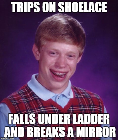 Bad Luck Brian Meme | TRIPS ON SHOELACE FALLS UNDER LADDER AND BREAKS A MIRROR | image tagged in memes,bad luck brian | made w/ Imgflip meme maker