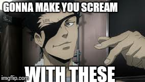 Crow claw | GONNA MAKE YOU SCREAM WITH THESE | image tagged in deadman wonderland,anime,sexy | made w/ Imgflip meme maker