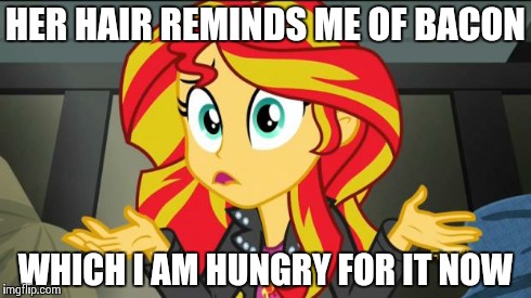 Sunset shimmer | HER HAIR REMINDS ME OF BACON WHICH I AM HUNGRY FOR IT NOW | image tagged in sunset shimmer,mlp,bacon | made w/ Imgflip meme maker
