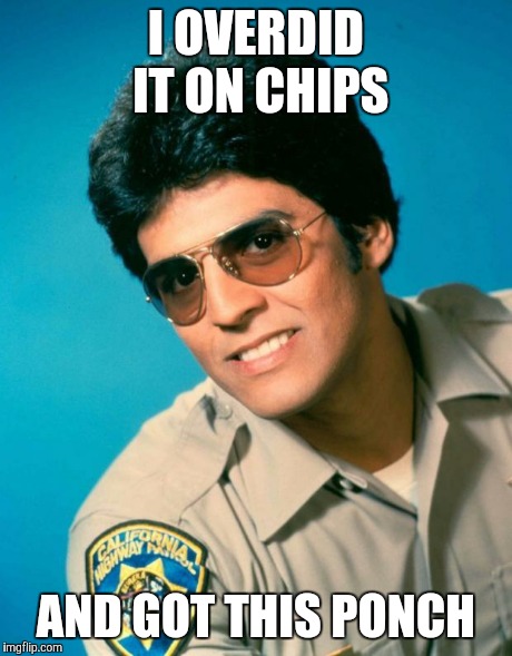 Lot of CHiPs | I OVERDID IT ON CHIPS AND GOT THIS PONCH | image tagged in funny,puns,stupid | made w/ Imgflip meme maker