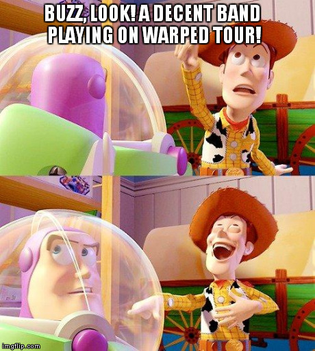 Buzz Look an Alien! | BUZZ, LOOK! A DECENT BAND PLAYING ON WARPED TOUR! | image tagged in buzz look an alien | made w/ Imgflip meme maker