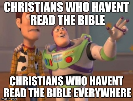 X, X Everywhere | CHRISTIANS WHO HAVENT READ THE BIBLE CHRISTIANS WHO HAVENT READ THE BIBLE EVERYWHERE | image tagged in memes,x x everywhere | made w/ Imgflip meme maker