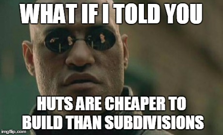 Matrix Morpheus Meme | WHAT IF I TOLD YOU HUTS ARE CHEAPER TO BUILD THAN SUBDIVISIONS | image tagged in memes,matrix morpheus | made w/ Imgflip meme maker