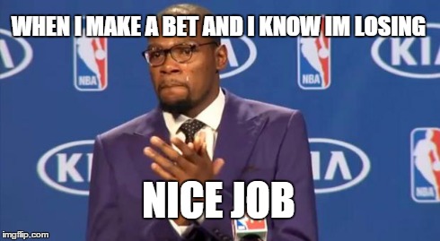 You The Real MVP Meme | WHEN I MAKE A BET AND I KNOW IM LOSING NICE JOB | image tagged in memes,you the real mvp | made w/ Imgflip meme maker