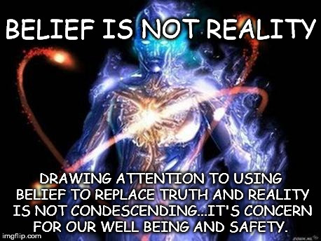 BELIEF IS NOT REALITY DRAWING ATTENTION TO USING BELIEF TO REPLACE TRUTH AND REALITY IS NOT CONDESCENDING...IT'S CONCERN FOR OUR WELL BEING  | image tagged in blue guy,belief,religion | made w/ Imgflip meme maker
