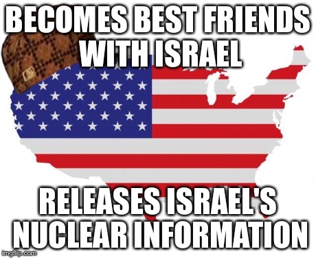 BECOMES BEST FRIENDS WITH ISRAEL RELEASES ISRAEL'S NUCLEAR INFORMATION | image tagged in scumbag | made w/ Imgflip meme maker