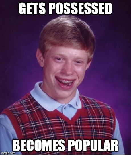 Bad Luck Brian Meme | GETS POSSESSED BECOMES POPULAR | image tagged in memes,bad luck brian | made w/ Imgflip meme maker