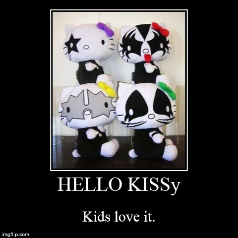 image tagged in funny,demotivationals,hello kitty,kiss | made w/ Imgflip demotivational maker