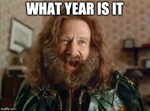 What Year Is It | WHAT YEAR IS IT | image tagged in memes,what year is it,AdviceAnimals | made w/ Imgflip meme maker