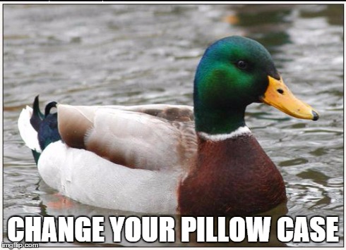 Actual Advice Mallard | CHANGE YOUR PILLOW CASE | image tagged in memes,actual advice mallard | made w/ Imgflip meme maker