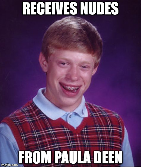 Bad Luck Brian Meme | RECEIVES NUDES FROM PAULA DEEN | image tagged in memes,bad luck brian | made w/ Imgflip meme maker