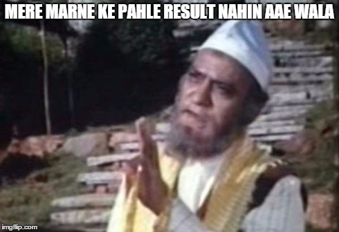 MERE MARNE KE PAHLE RESULT NAHIN AAE WALA | made w/ Imgflip meme maker