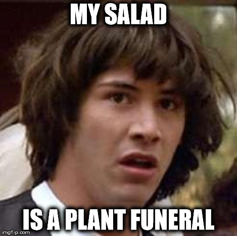 Conspiracy Keanu | MY SALAD IS A PLANT FUNERAL | image tagged in memes,conspiracy keanu | made w/ Imgflip meme maker