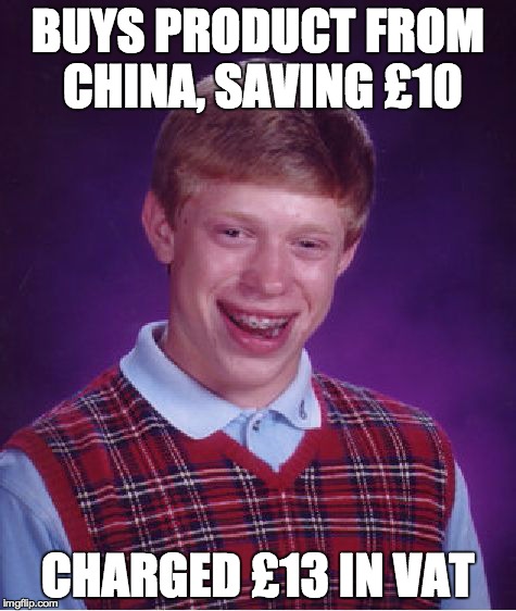 Bad Luck Brian Meme | BUYS PRODUCT FROM CHINA, SAVING £10 CHARGED £13 IN VAT | image tagged in memes,bad luck brian | made w/ Imgflip meme maker
