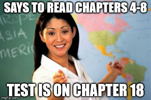 Unhelpful High School Teacher Meme | SAYS TO READ CHAPTERS 4-8 TEST IS ON CHAPTER 18 | image tagged in memes,unhelpful high school teacher | made w/ Imgflip meme maker