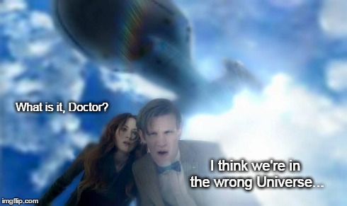 Wrong Universe | What is it, Doctor? I think we're in the wrong Universe... | image tagged in dr who,voyager,star trek,funny,memes | made w/ Imgflip meme maker
