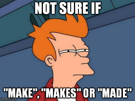 Futurama Fry Meme | NOT SURE IF "MAKE", "MAKES" OR "MADE" | image tagged in memes,futurama fry | made w/ Imgflip meme maker