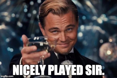 Leonardo Dicaprio Cheers Meme | NICELY PLAYED SIR. | image tagged in memes,leonardo dicaprio cheers | made w/ Imgflip meme maker