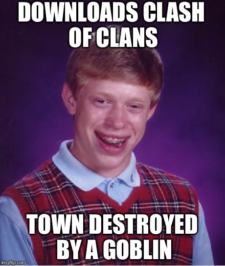 Bad Luck Brian | DOWNLOADS CLASH OF CLANS TOWN DESTROYED BY A GOBLIN | image tagged in memes,bad luck brian | made w/ Imgflip meme maker