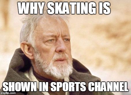 Obi Wan Kenobi Meme | WHY SKATING IS SHOWN IN SPORTS CHANNEL | image tagged in memes,obi wan kenobi | made w/ Imgflip meme maker