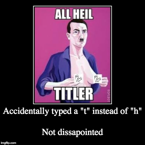 image tagged in funny,demotivationals,hitler,titler | made w/ Imgflip demotivational maker