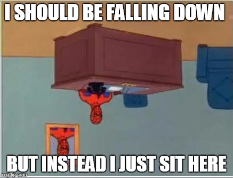 Spiderman Computer Desk | I SHOULD BE FALLING DOWN BUT INSTEAD I JUST SIT HERE | image tagged in memes,spiderman computer desk,spiderman | made w/ Imgflip meme maker